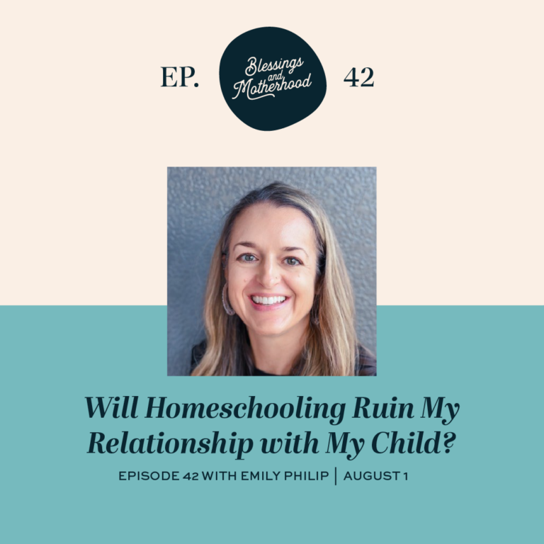 Will Homeschooling Ruin My Relationship with My Child? with Emily Philip